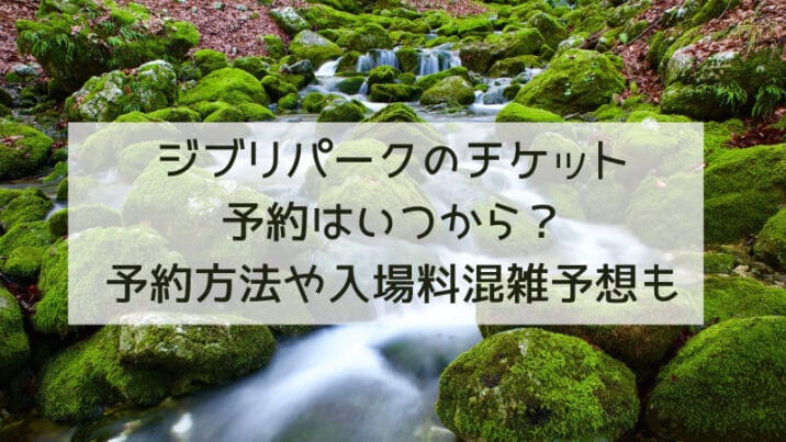 ジブリパークのチケット予約はいつから？