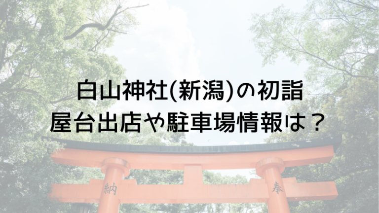 白山神社新潟の初詣屋台出店や駐車場情報は？