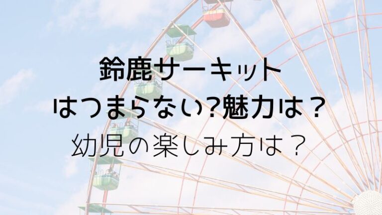 鈴鹿サーキットはつまらない?魅力は子供たちと行った中での楽しみにある!