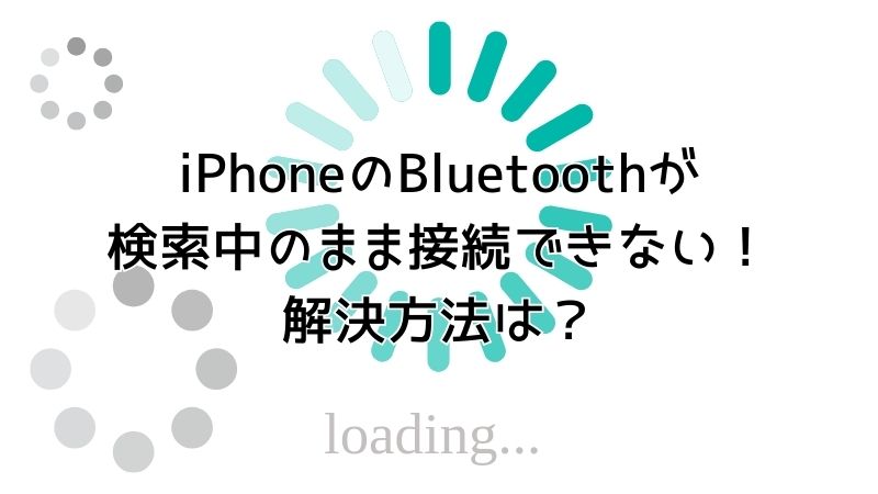 iPhoneのBluetoothが検索中のまま接続できない！解決方法は？