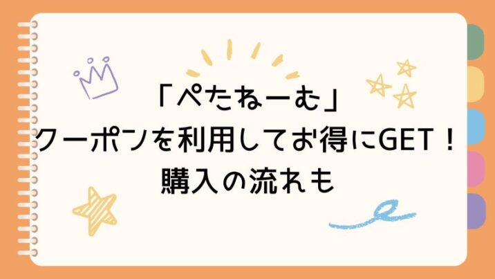 「ぺたねーむ」 クーポンを利用してお得にGET！ 購入の流れも