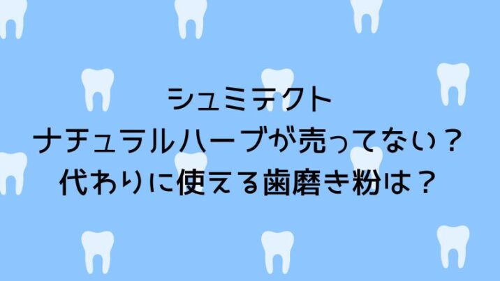 シュミテクトナチュラルハーブが売ってない？廃盤の可能性と代わりにおすすめの歯磨き粉