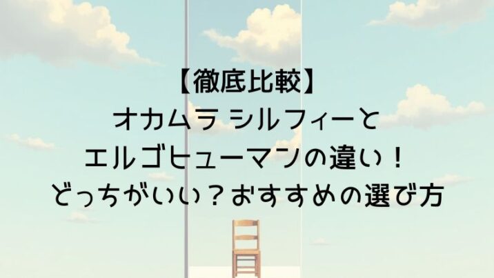 【徹底比較】 オカムラ シルフィーとエルゴヒューマンの違い！ どっちがいい？おすすめの選び方